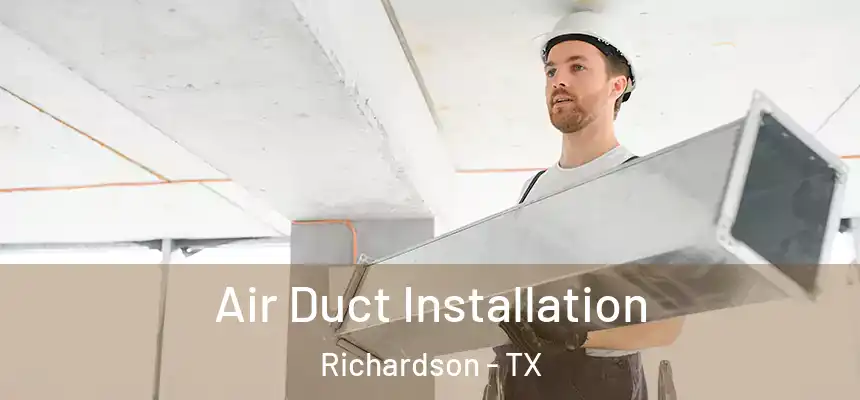 Air Duct Installation Richardson - TX