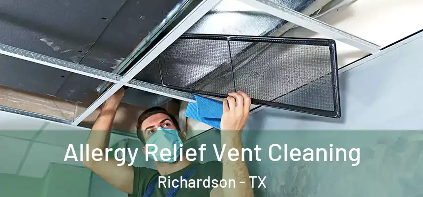 Allergy Relief Vent Cleaning Richardson - TX