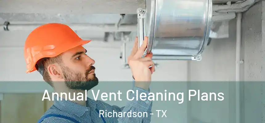 Annual Vent Cleaning Plans Richardson - TX