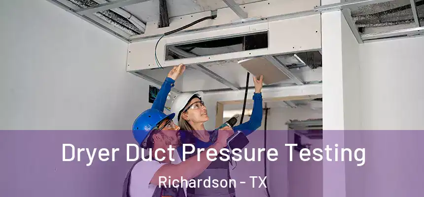 Dryer Duct Pressure Testing Richardson - TX