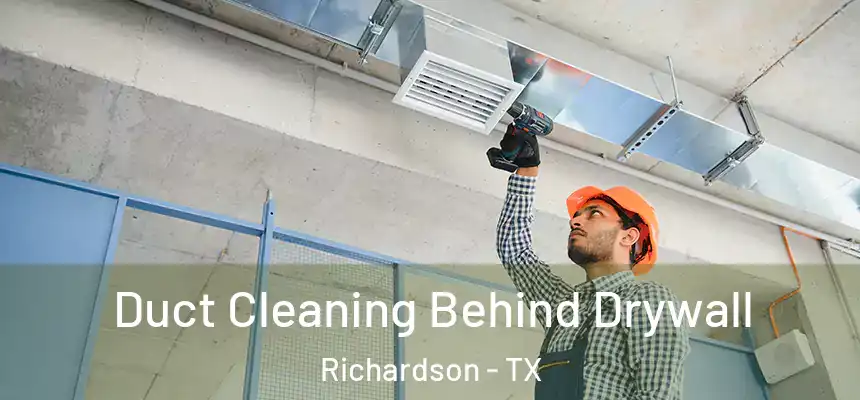 Duct Cleaning Behind Drywall Richardson - TX