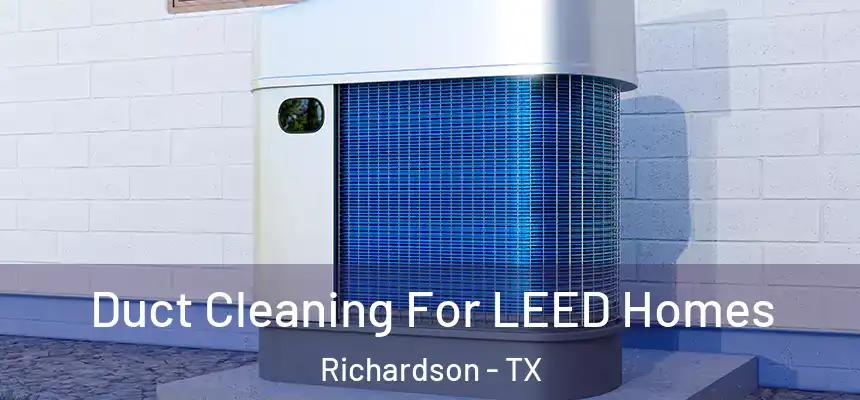 Duct Cleaning For LEED Homes Richardson - TX