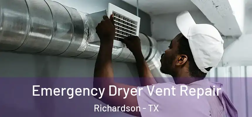 Emergency Dryer Vent Repair Richardson - TX