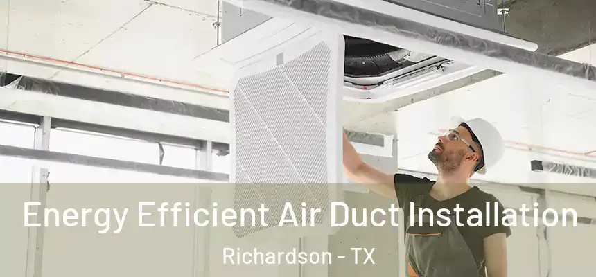 Energy Efficient Air Duct Installation Richardson - TX