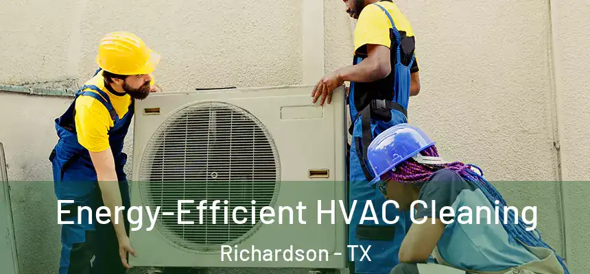 Energy-Efficient HVAC Cleaning Richardson - TX