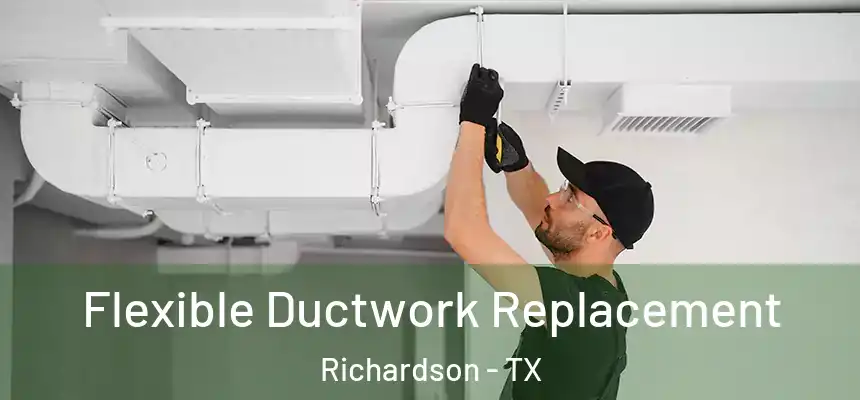 Flexible Ductwork Replacement Richardson - TX