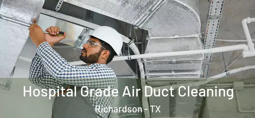 Hospital Grade Air Duct Cleaning Richardson - TX