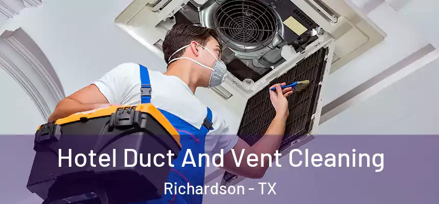 Hotel Duct And Vent Cleaning Richardson - TX