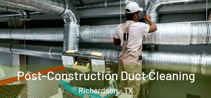 Post-Construction Duct Cleaning Richardson - TX