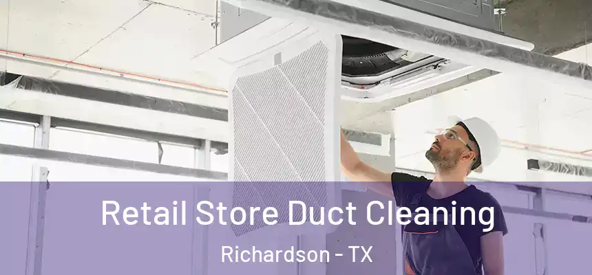 Retail Store Duct Cleaning Richardson - TX