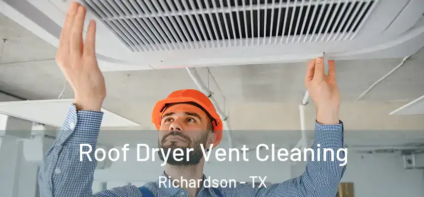 Roof Dryer Vent Cleaning Richardson - TX